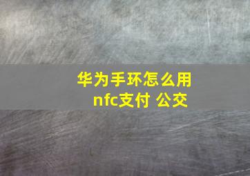 华为手环怎么用nfc支付 公交